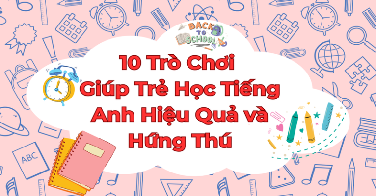 10 Trò Chơi Giúp Trẻ Học Tiếng Anh Hiệu Quả và Hứng Thú